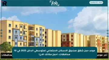 موعد حجز شقق صندوق الإسكان الاجتماعي لمتوسطي الدخل 2025 في 10 محافظات: احجز مكانك الآن!